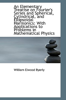 An Elementary Treatise on Fourier's Series and Spherical, Cylindrical, and Ellipsoidal Harmonics: Wi Cover Image