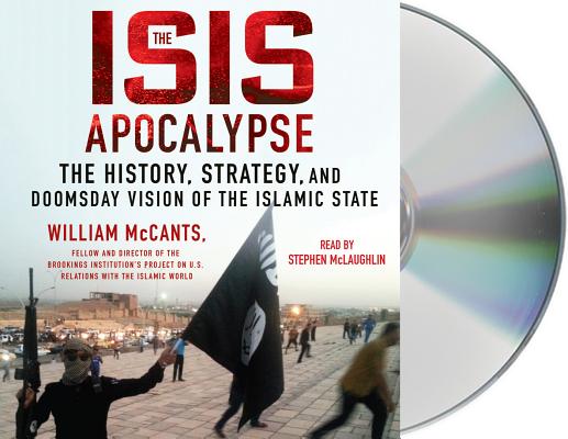 The ISIS Apocalypse: The History, Strategy, and Doomsday Vision of the Islamic State By William McCants, Stephen McLaughlin (Read by) Cover Image