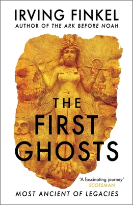 The First Ghosts: Most Ancient of Legacies By Irving Finkel Cover Image
