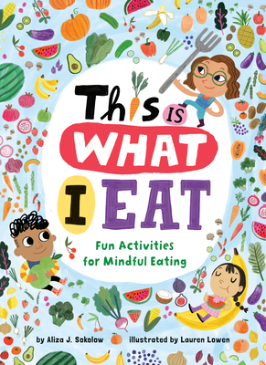 This Is What I Eat: Fun Activities for Mindful Eating By Aliza J. Sokolow, Lauren Lowen (Illustrator) Cover Image