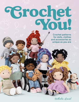 Crochet You!: Crochet Patterns for Dolls, Clothes and Accessories as Unique as You Are By Nathalie Amiel Cover Image