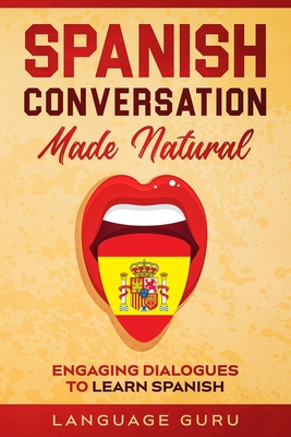 Spanish Conversation Made Natural: Engaging Dialogues to Learn Spanish Cover Image
