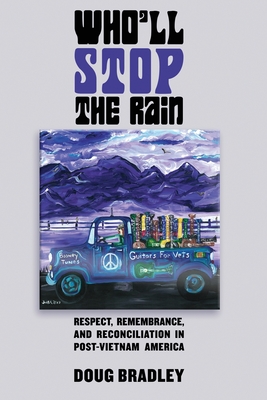 Who'll Stop the Rain: Respect, Remembrance, and Reconciliation in Post-Vietnam America By Doug Bradley Cover Image