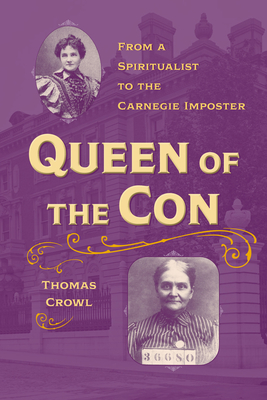 Queen of the Con: From a Spiritualist to the Carnegie Imposter (True Crime History)