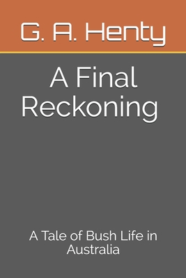 A Final Reckoning A Tale of Bush Life in Australia By G. a. Henty Cover Image