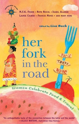 Her Fork in the Road: Women Celebrate Food and Travel (Travelers' Tales Guides) Cover Image