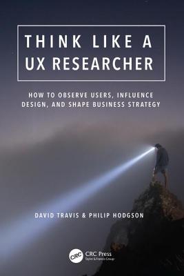 Think Like a UX Researcher: How to Observe Users, Influence Design, and Shape Business Strategy Cover Image