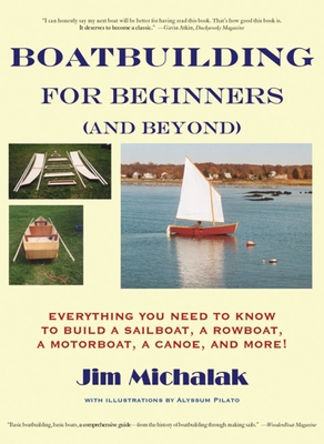 Boatbuilding for Beginners (and Beyond): Everything You Need to Know to Build a Sailboat, a Rowboat, a Motorboat, a Canoe, and More [With Plans] By Jim Michalak Cover Image