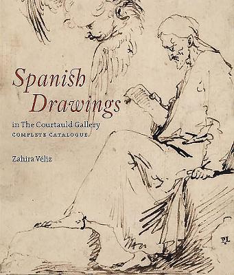 Spanish Drawings in The Courtauld Gallery: Complete Catalogue: Drawings from Ribera to Picasso