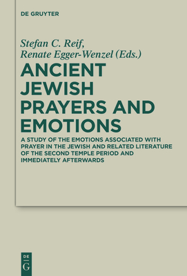 Ancient Jewish Prayers and Emotions: Emotions Associated with Jewish Prayer in and Around the Second Temple Period (Deuterocanonical and Cognate Literature Studies #26) By Stefan C. Reif (Editor), Renate Egger-Wenzel (Editor) Cover Image