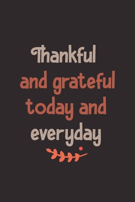 Thankful and grateful today and everyday: notebook for Women Men kids, Grateful all the Time for everything I Have Cover Image