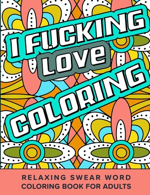 I Fucking Love Coloring Relaxing Swear Word Coloring Book For