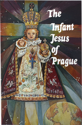 Infant Jesus of Prague: Prayers to the Infant Jesus for All Occasions with a Short History of the Devotion By Ludvik Nemec Cover Image