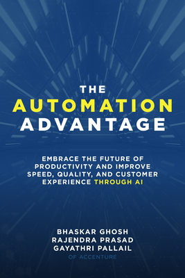 The Automation Advantage: Embrace the Future of Productivity and Improve Speed, Quality, and Customer Experience Through AI By Bhaskar Ghosh, Rajendra Prasad, Gayathri Pallail Cover Image
