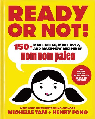 Ready or Not!: 150+ Make-Ahead, Make-Over, and Make-Now Recipes by Nom Nom Paleo Cover Image