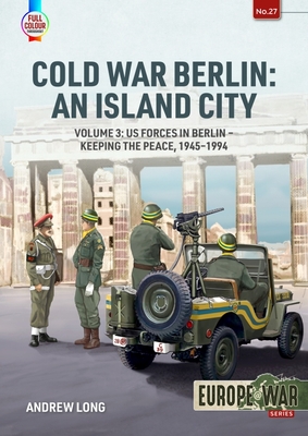 Cold War Berlin: An Island City: Volume 3: Us Forces in Berlin - Keeping the Peace, 1945-1994 By Andrew Long Cover Image