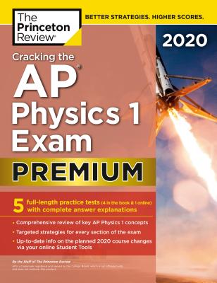 Cracking the AP Physics 1 Exam 2020, Premium Edition: 5 Practice Tests + Complete Content Review (College Test Preparation)