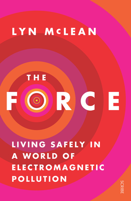 The Force: Living Safely in a World of Electromagnetic Pollution By Lyn McLean Cover Image