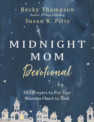 Midnight Mom Devotional: 365 Prayers to Put Your Momma Heart to Rest By Becky Thompson, Susan K. Pitts Cover Image