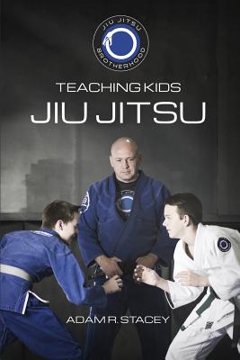 Jiu Jitsu - Teaching Kids: Sharing the Art with the Next Generation By Adam Stacey Cover Image