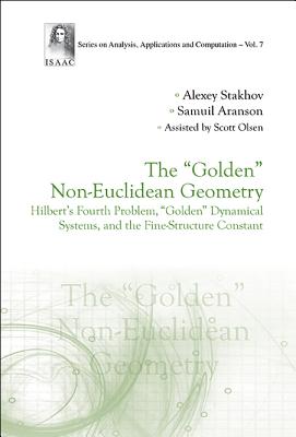 Golden Non-Euclidean Geometry, The: Hilbert's Fourth Problem, Golden Dynamical Systems, and the Fine-Structure Constant By Alexey Stakhov, Samuil Aranson Cover Image