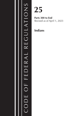 Code of Federal Regulations, Title 25 Indians 300-End, Revised as of April 1, 2023 Cover Image