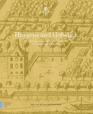 Huygens and Hofwijck: The Inventive World of Constantijn and Christiaan Huygens By Kees Van Der Leer, Henk Boers Cover Image