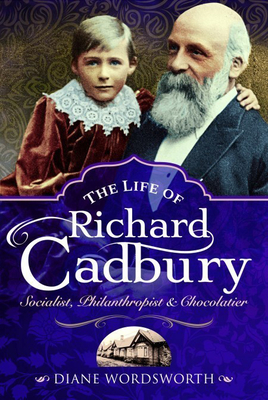 The Life of Richard Cadbury: Socialist, Philanthropist & Chocolatier By Diane Wordsworth Cover Image