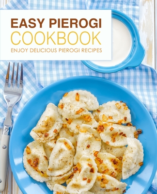 Easy Pierogi Cookbook: Enjoy Delicious Pierogi Recipes By Booksumo Press Cover Image