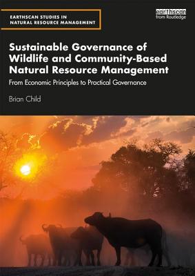 Sustainable Governance of Wildlife and Community-Based Natural Resource Management: From Economic Principles to Practical Governance (Earthscan Studies in Natural Resource Management) Cover Image