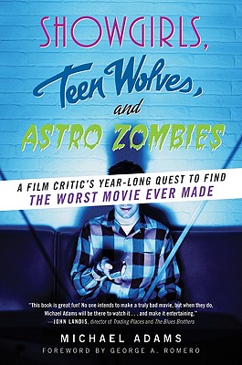 Showgirls, Teen Wolves, and Astro Zombies: A Film Critic's Year-Long Quest to Find the Worst Movie Ever Made By Michael Adams Cover Image