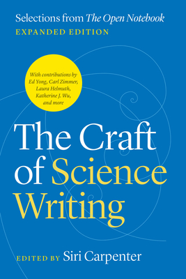 The Craft of Science Writing: Selections from “The Open Notebook,” Expanded Edition (Chicago Guides to Writing, Editing, and Publishing)