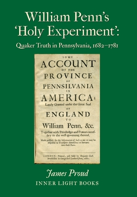 William Penn's 'Holy Experiment': Quaker Truth in Pennsylvania, 1682-1781 By James Proud, Charles H. Martin (Editor) Cover Image