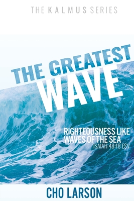 The Greatest Wave: Righteousness Like Waves of the Sea (Isaiah 41:18 ESV) (The Kalmus #4)