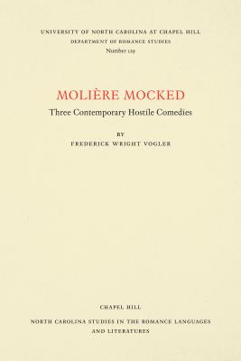 Molière Mocked: Three Contemporary Hostile Comedies (North Carolina Studies in the Romance Languages and Literatu #129) By Frederick Wright Vogler (Editor) Cover Image