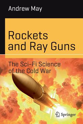 Rockets and Ray Guns: The Sci-Fi Science of the Cold War (Science and Fiction)