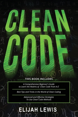 Clean Code: 3 in 1- Beginner's Guide+ Tips and Tricks+ Advanced and Effective Strategies to use Clean Code Methods Cover Image