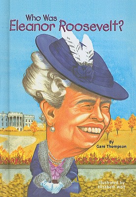 Who Was Eleanor Roosevelt? (Who Was...?) By Gare Thompson, Elizabeth Wolf (Illustrator) Cover Image
