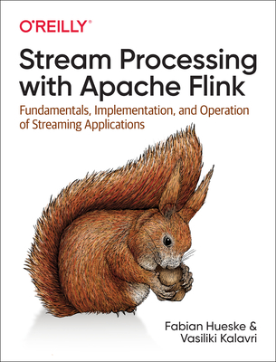 Stream Processing with Apache Flink: Fundamentals, Implementation, and Operation of Streaming Applications By Fabian Hueske, Vasiliki Kalavri Cover Image