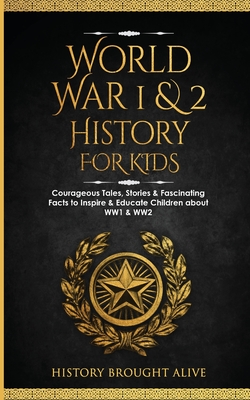 World War 1 & 2 History for Kids: Courageous Tales, Stories & Fascinating Facts to Inspire & Educate Children about WW1 & WW2: (2 books in 1) Cover Image