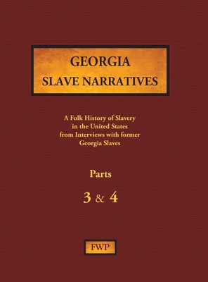 Georgia Slave Narratives - Parts 3 & 4: A Folk History of Slavery in the United States from Interviews with Former Slaves (Fwp Slave Narratives #4)