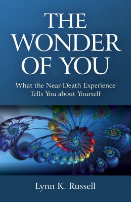 The Wonder of You: What the Near-Death Experience Tells You about Yourself Cover Image