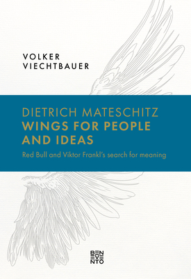 Dietrich Mateschitz: Wings for People and Ideas: Red Bull and Viktor Frankl's Search for Meaning Cover Image