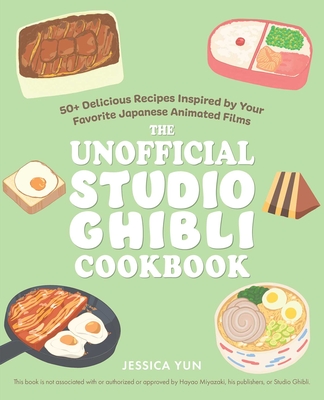The Unofficial Studio Ghibli Cookbook: 50+ Delicious Recipes Inspired by Your Favorite Japanese Animated Films (Unofficial Studio Ghibli Books) By Jessica Yun Cover Image