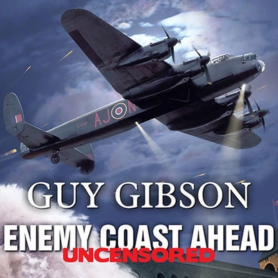 Enemy Coast Ahead---Uncensored Lib/E: The Real Guy Gibson Cover Image