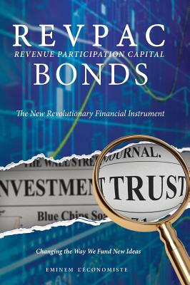 REVPAC - Revenue Participation Capital - BONDS: The New Revolutionary Financial Instrument; Changing the Way We Fund New Ideas: The most potent Financ Cover Image