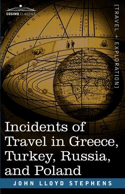 Incidents of Travel in Greece, Turkey, Russia, and Poland By John Lloyd Stephens Cover Image