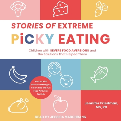 Stories of Extreme Picky Eating: Children with Severe Food Aversions and the Solutions That Helped Them