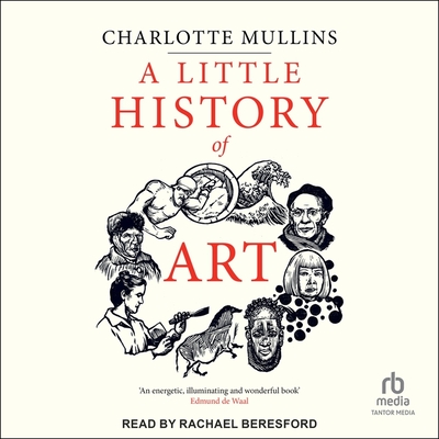 A Little History of Art By Charlotte Mullins, Rachael Beresford (Read by) Cover Image