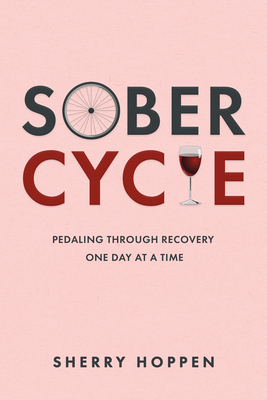 Sober Cycle: Pedaling Through Recovery One Day at a Time Cover Image